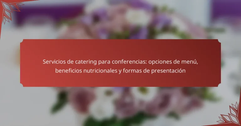Servicios de catering para conferencias: opciones de menú, beneficios nutricionales y formas de presentación