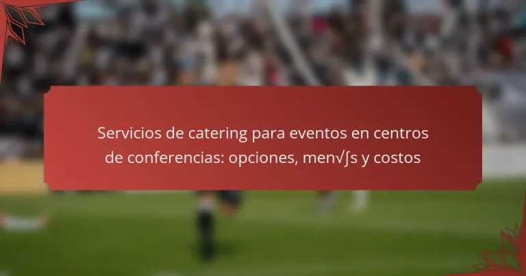 Servicios de catering para eventos en centros de conferencias: opciones, menús y costos