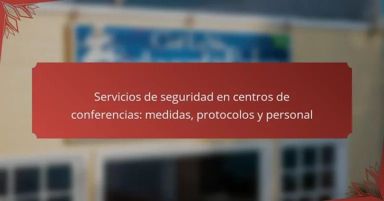 Servicios de seguridad en centros de conferencias: medidas, protocolos y personal