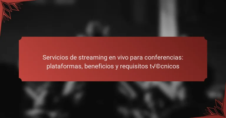 Servicios de streaming en vivo para conferencias: plataformas, beneficios y requisitos técnicos