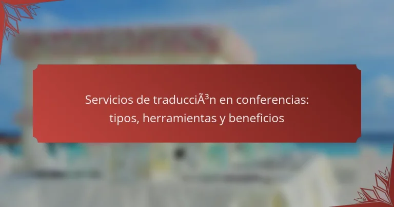 Servicios de traducción en conferencias: tipos, herramientas y beneficios