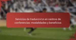 Servicios de traducción en centros de conferencias: modalidades y beneficios