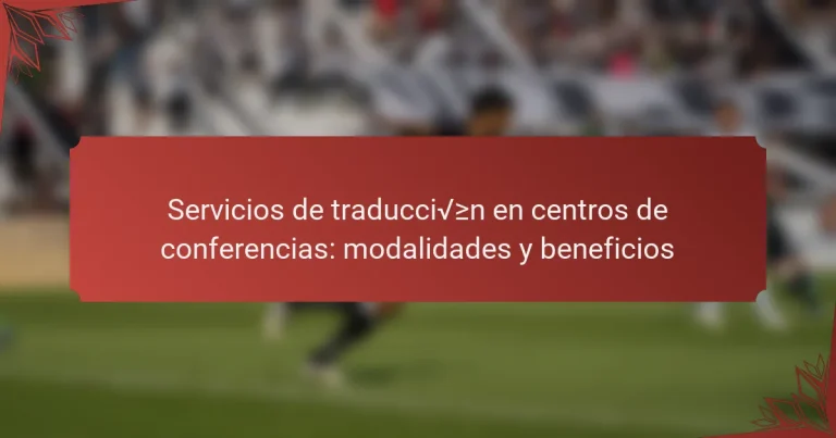 Servicios de traducción en centros de conferencias: modalidades y beneficios