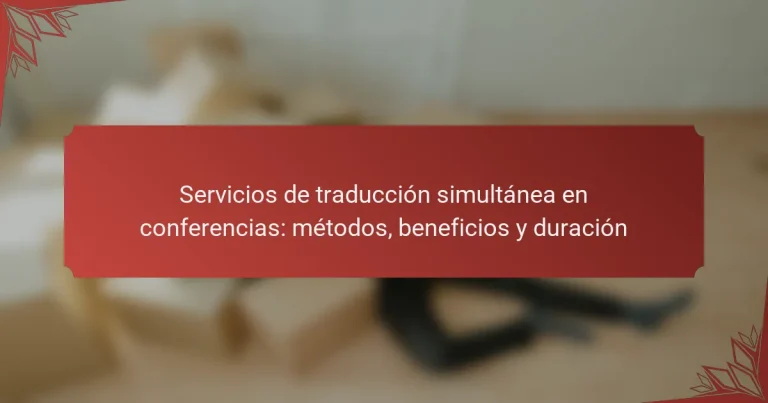Servicios de traducción simultánea en conferencias: métodos, beneficios y duración