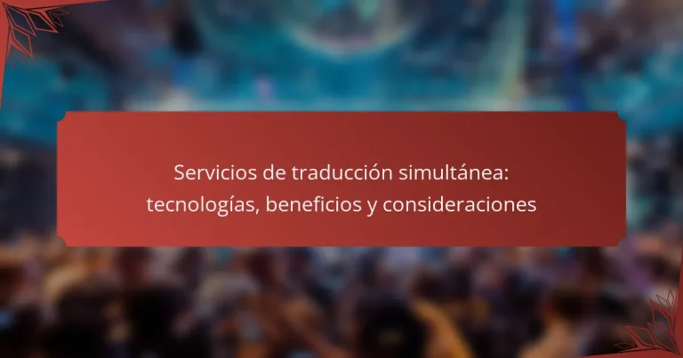 Servicios de traducción simultánea: tecnologías, beneficios y consideraciones