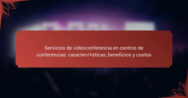 Servicios de videoconferencia en centros de conferencias: características, beneficios y costos