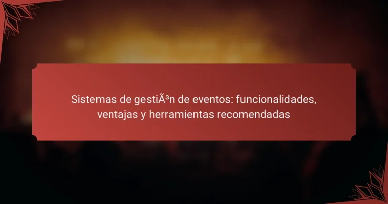 Sistemas de gestión de eventos: funcionalidades, ventajas y herramientas recomendadas
