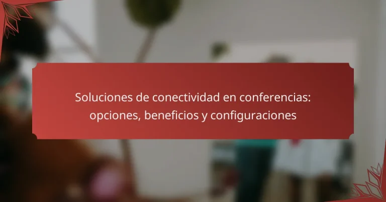 Soluciones de conectividad en conferencias: opciones, beneficios y configuraciones