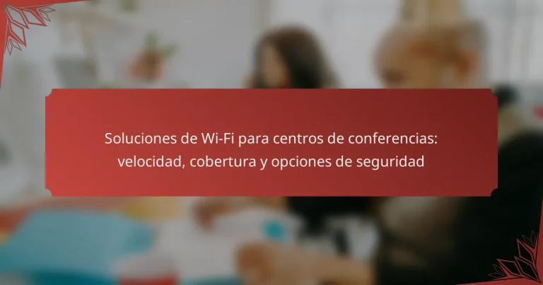 Soluciones de Wi-Fi para centros de conferencias: velocidad, cobertura y opciones de seguridad
