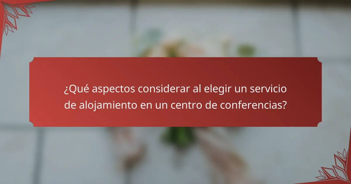 ¿Qué aspectos considerar al elegir un servicio de alojamiento en un centro de conferencias?