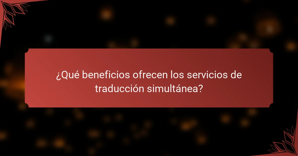 ¿Qué beneficios ofrecen los servicios de traducción simultánea?