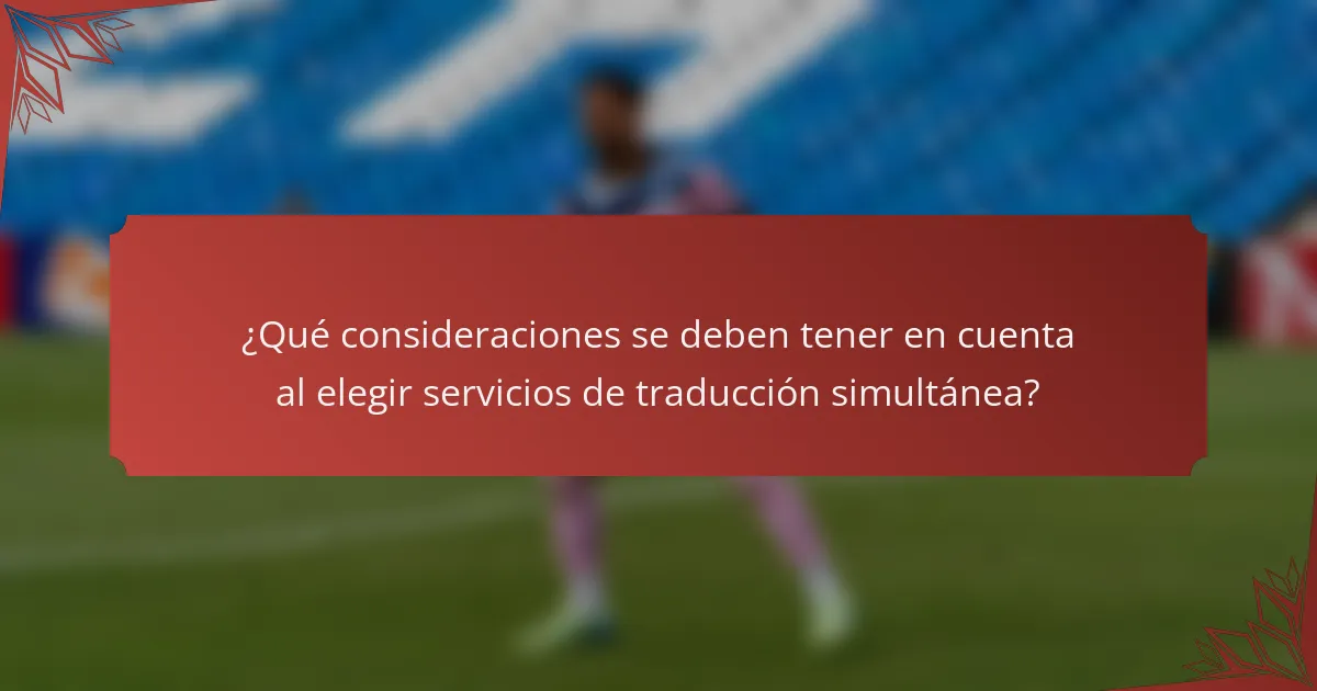 ¿Qué consideraciones se deben tener en cuenta al elegir servicios de traducción simultánea?