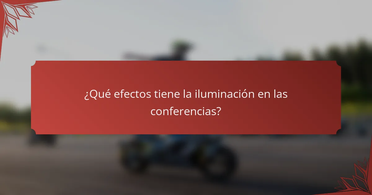 ¿Qué efectos tiene la iluminación en las conferencias?