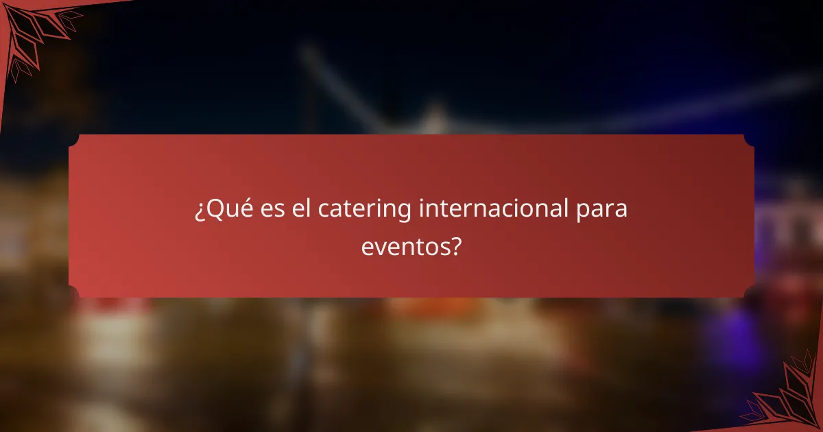 ¿Qué es el catering internacional para eventos?