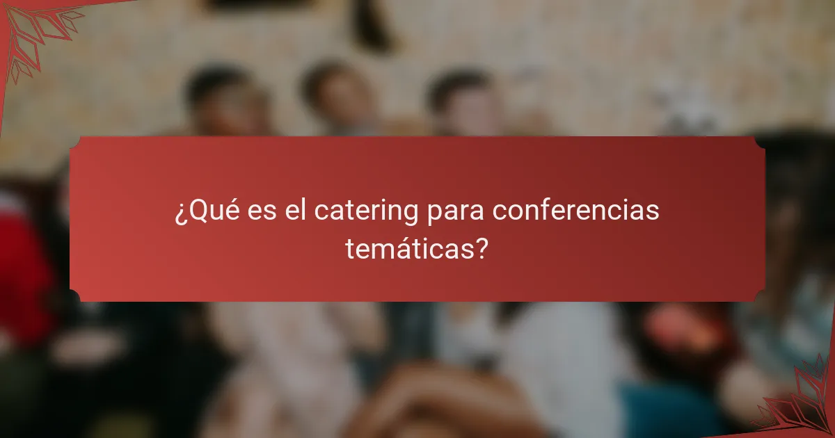¿Qué es el catering para conferencias temáticas?