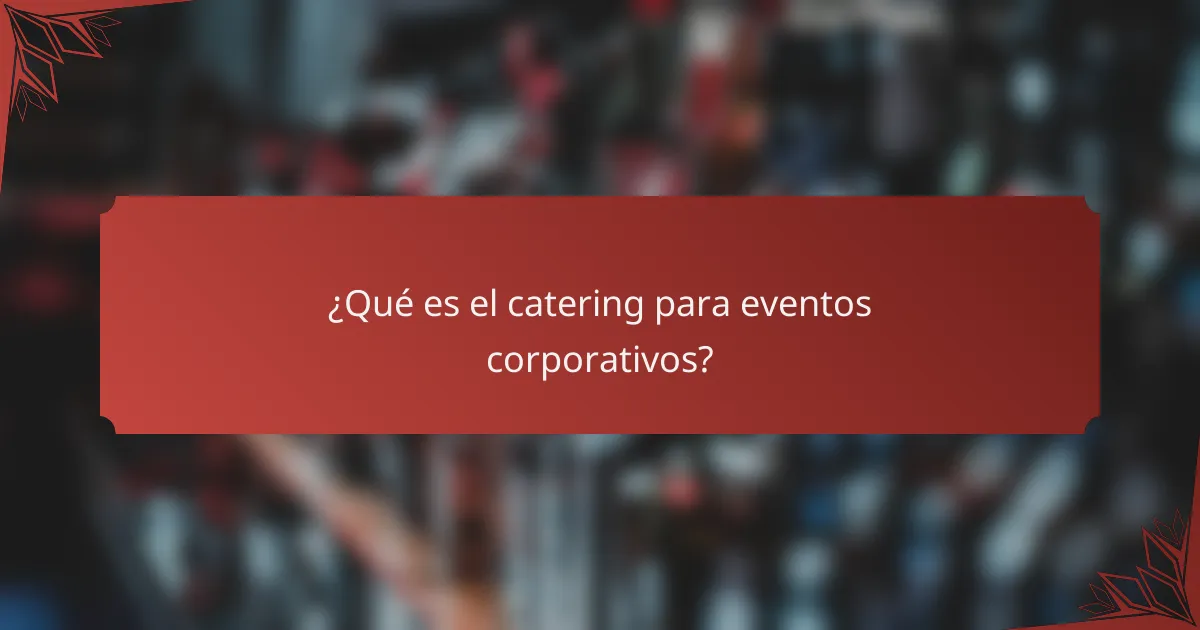 ¿Qué es el catering para eventos corporativos?