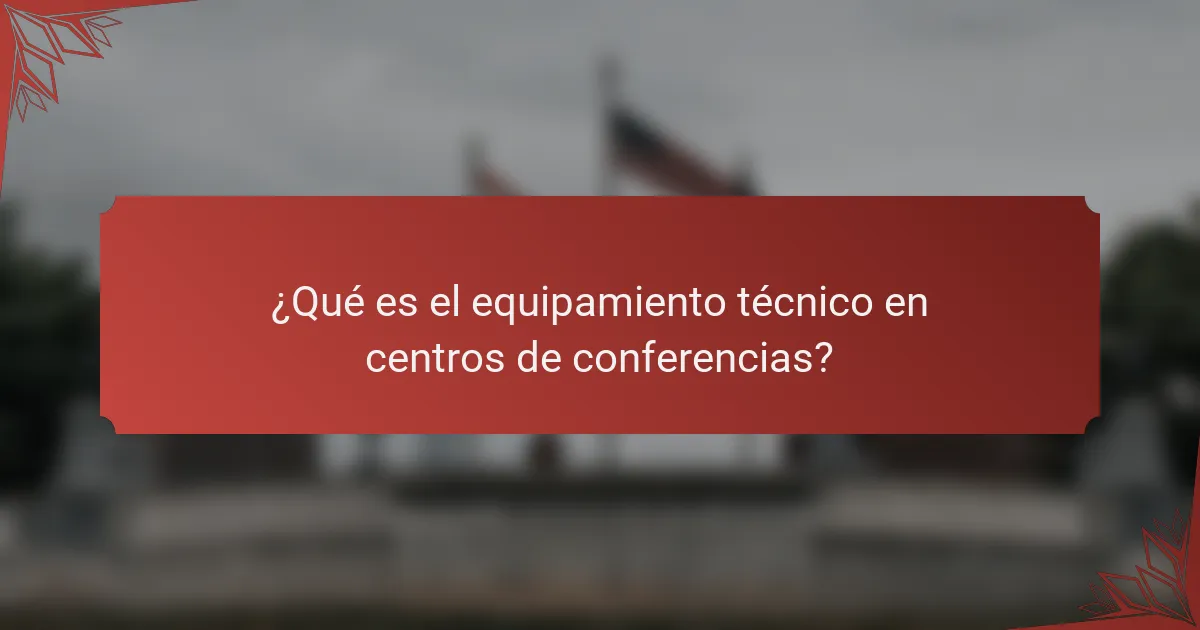 ¿Qué es el equipamiento técnico en centros de conferencias?