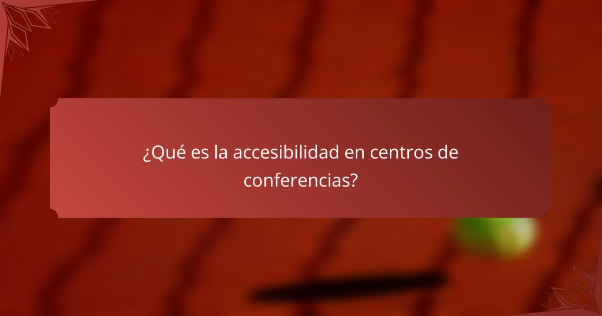 ¿Qué es la accesibilidad en centros de conferencias?