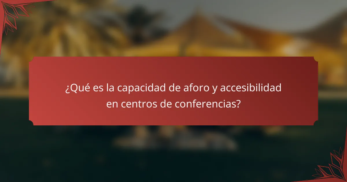 ¿Qué es la capacidad de aforo y accesibilidad en centros de conferencias?