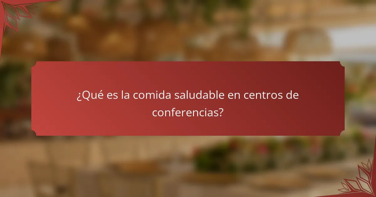 ¿Qué es la comida saludable en centros de conferencias?