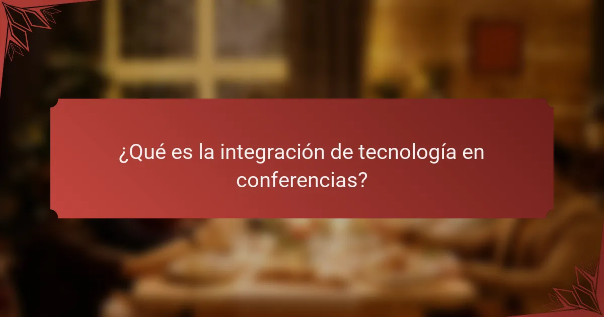 ¿Qué es la integración de tecnología en conferencias?