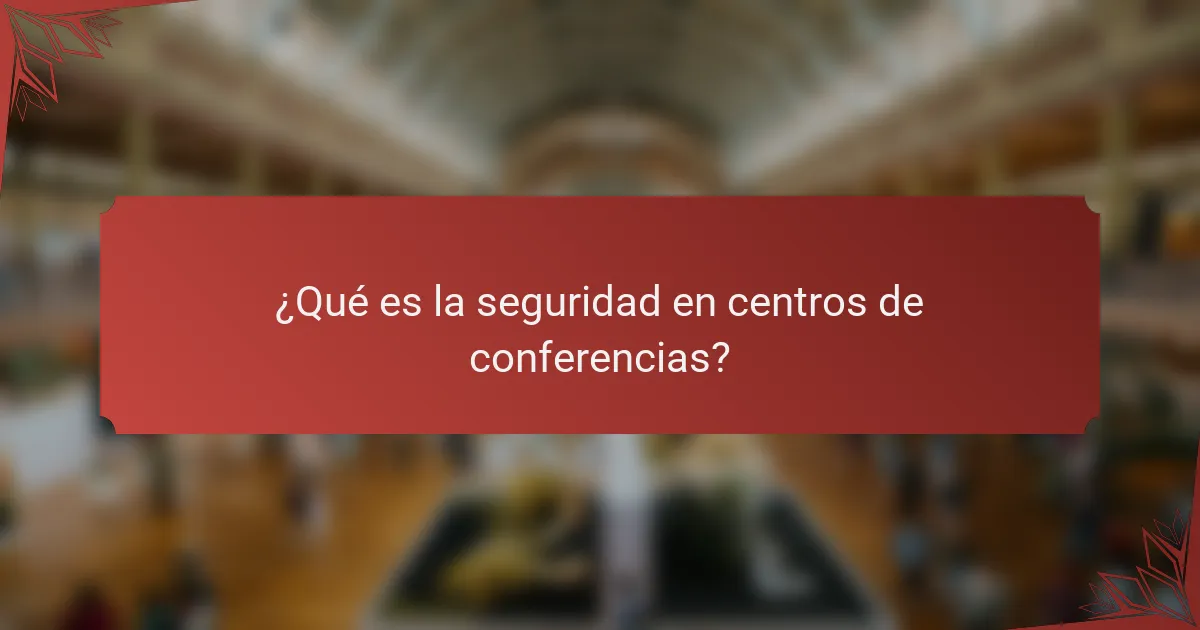 ¿Qué es la seguridad en centros de conferencias?