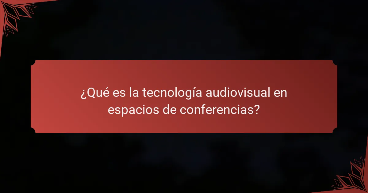 ¿Qué es la tecnología audiovisual en espacios de conferencias?