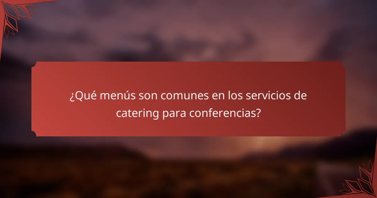 ¿Qué menús son comunes en los servicios de catering para conferencias?