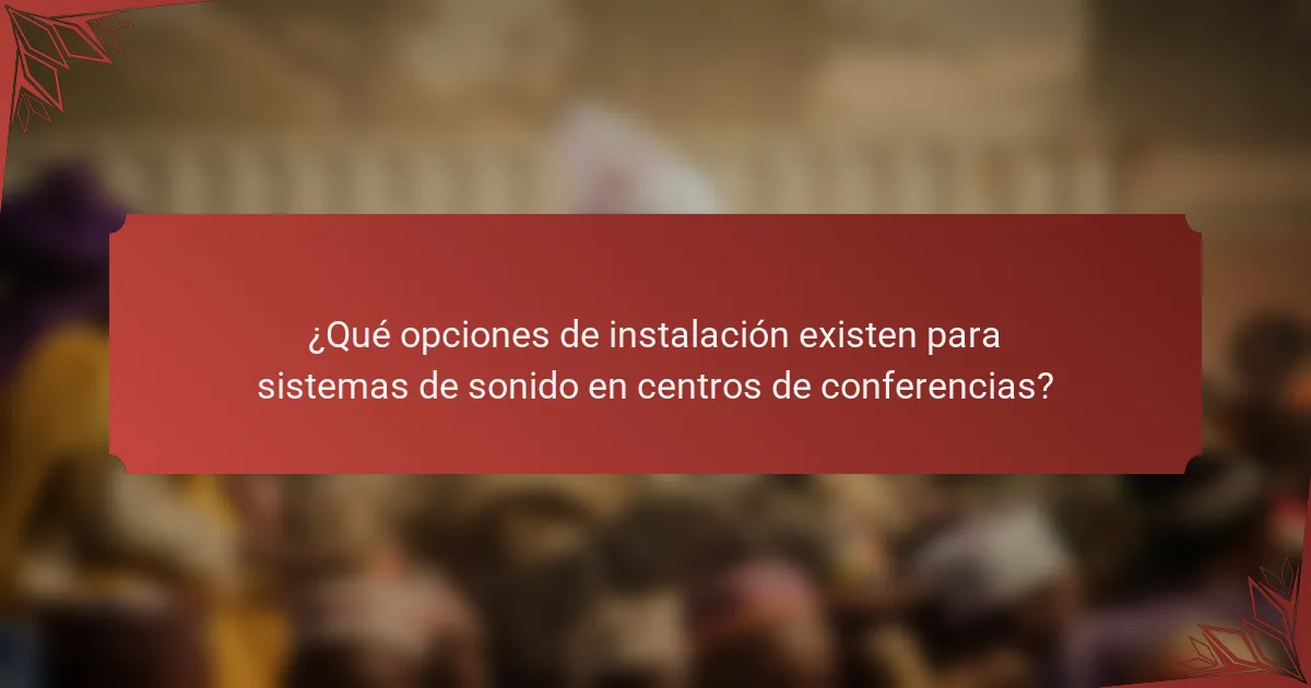 ¿Qué opciones de instalación existen para sistemas de sonido en centros de conferencias?
