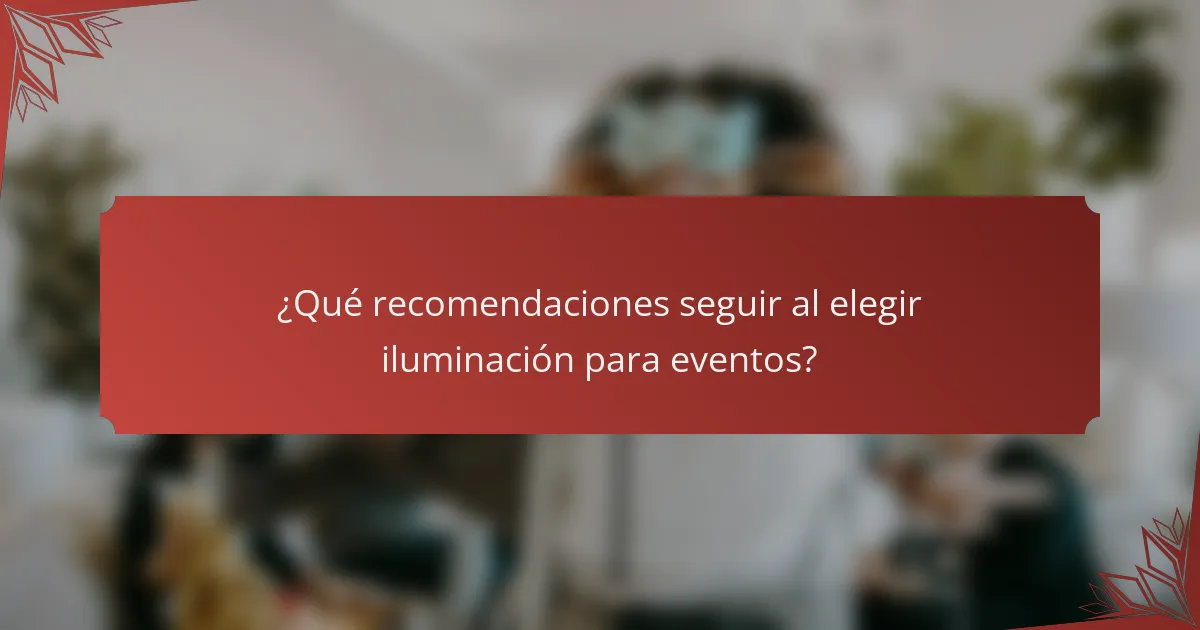 ¿Qué recomendaciones seguir al elegir iluminación para eventos?
