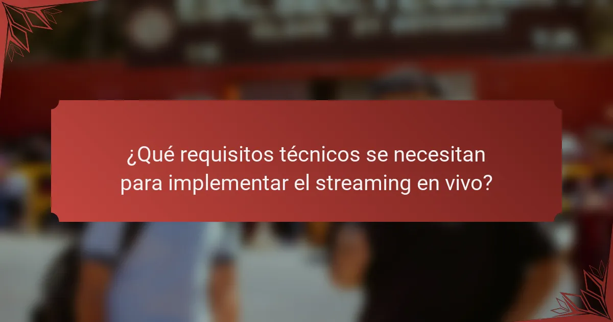 ¿Qué requisitos técnicos se necesitan para implementar el streaming en vivo?
