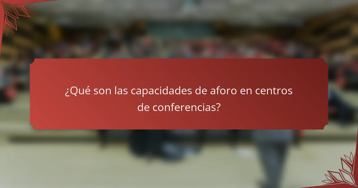 ¿Qué son las capacidades de aforo en centros de conferencias?
