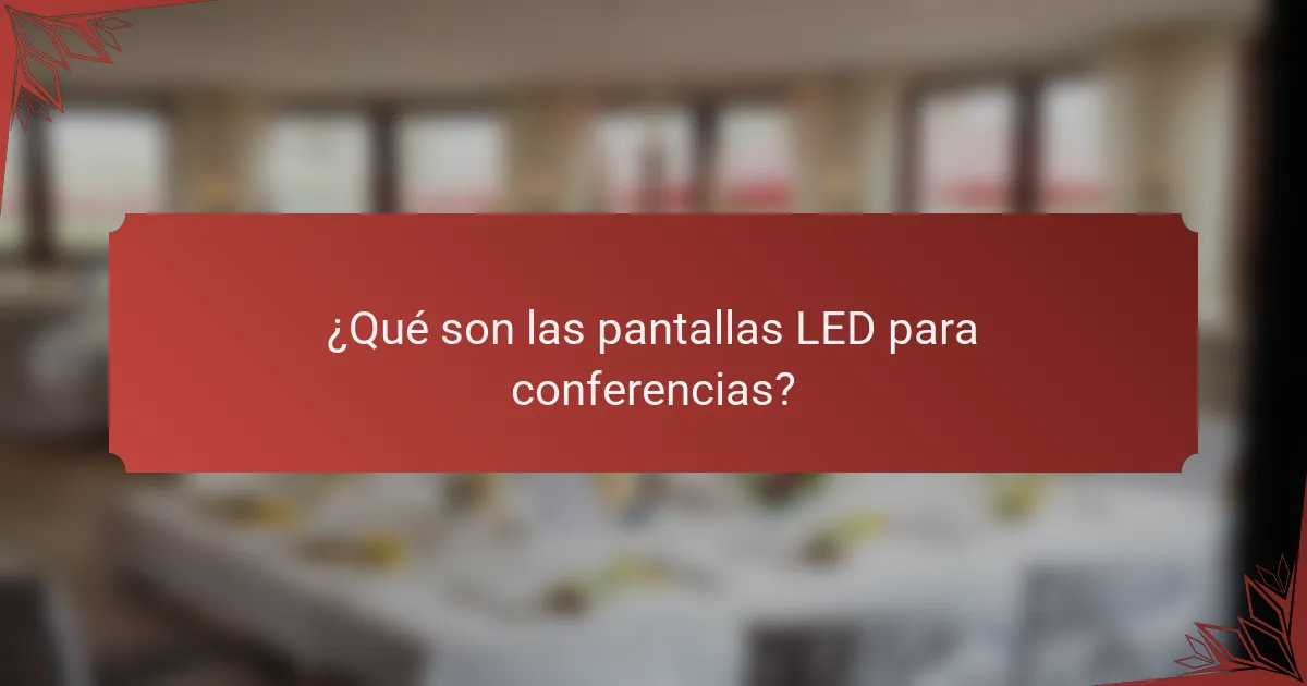 ¿Qué son las pantallas LED para conferencias?