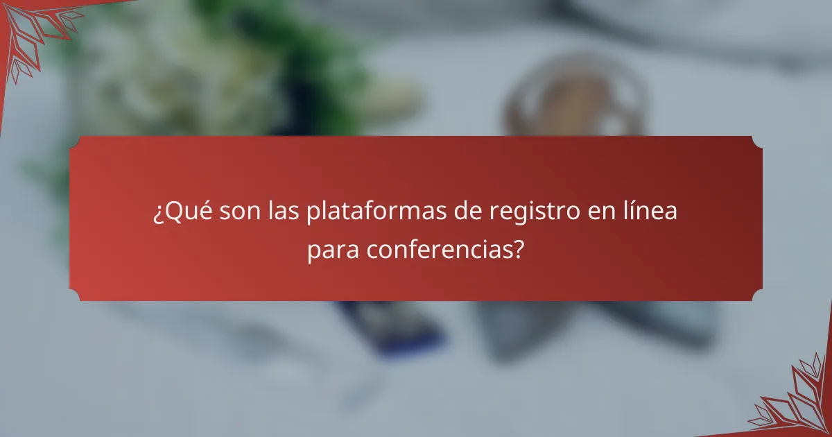 ¿Qué son las plataformas de registro en línea para conferencias?