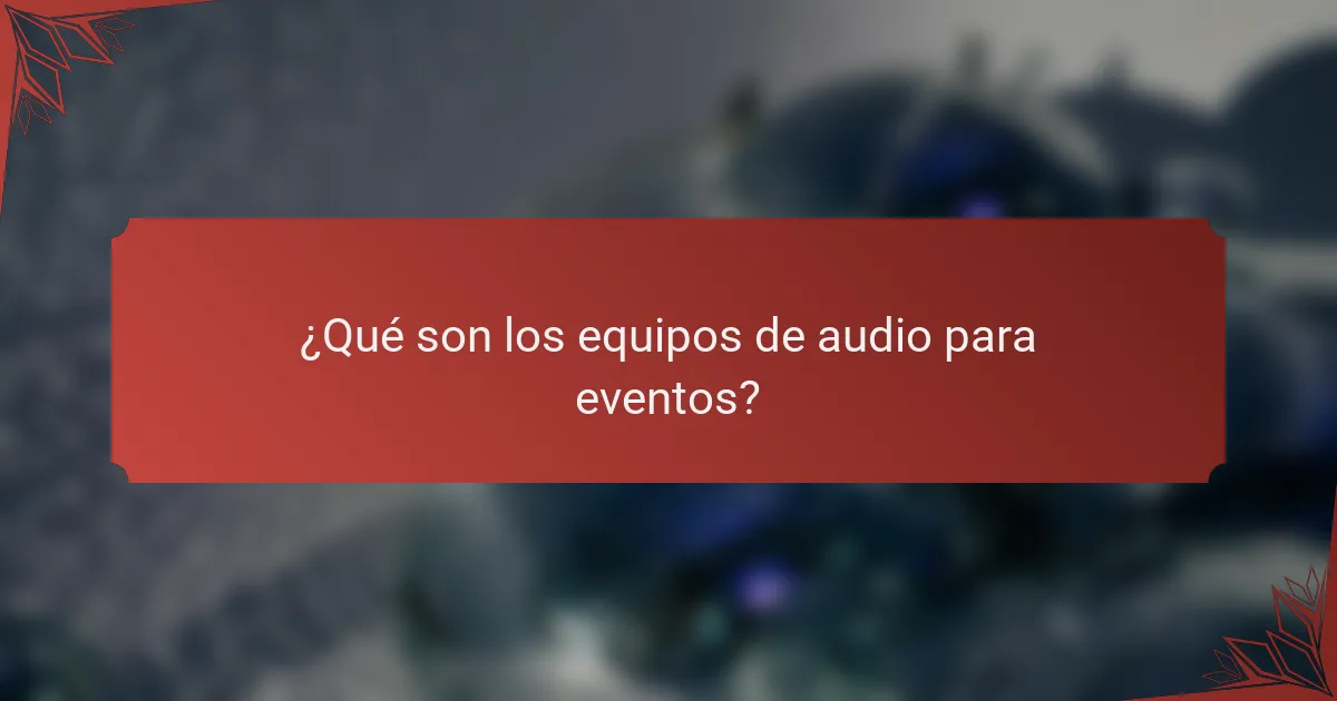 ¿Qué son los equipos de audio para eventos?