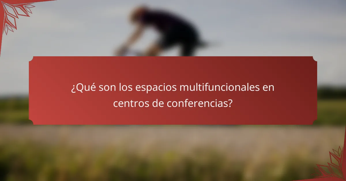 ¿Qué son los espacios multifuncionales en centros de conferencias?