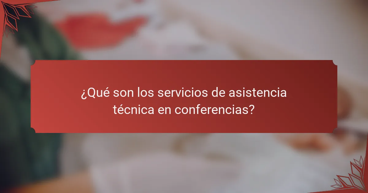 ¿Qué son los servicios de asistencia técnica en conferencias?