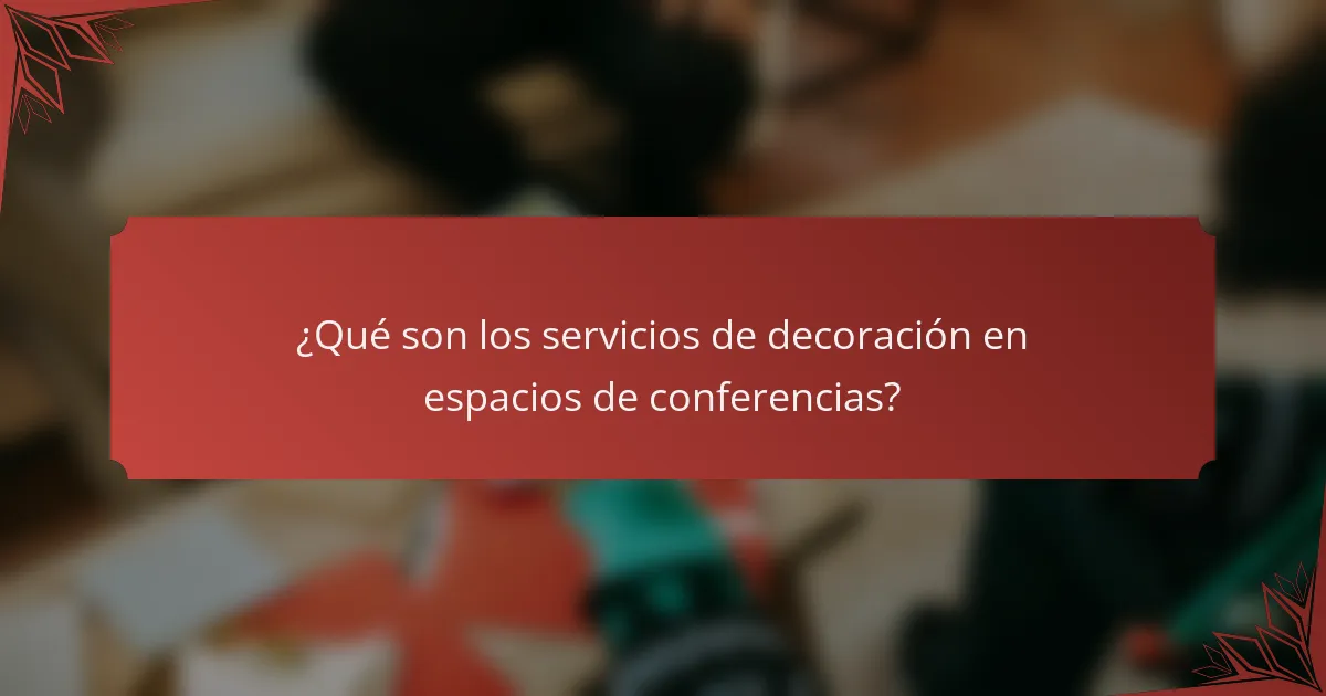 ¿Qué son los servicios de decoración en espacios de conferencias?