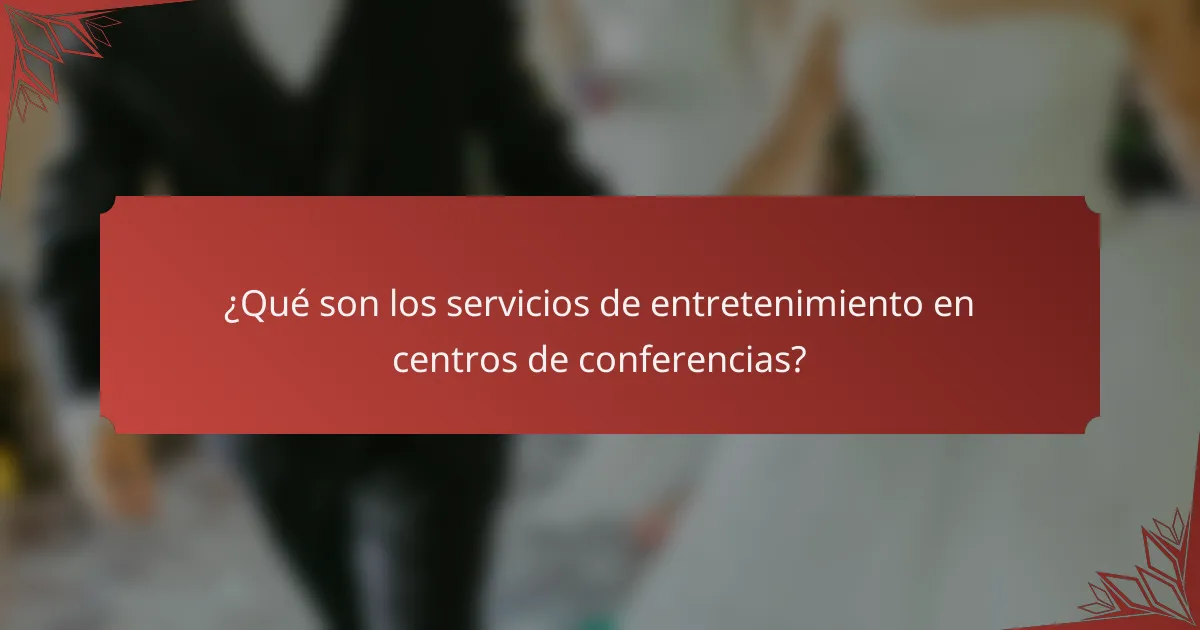 ¿Qué son los servicios de entretenimiento en centros de conferencias?