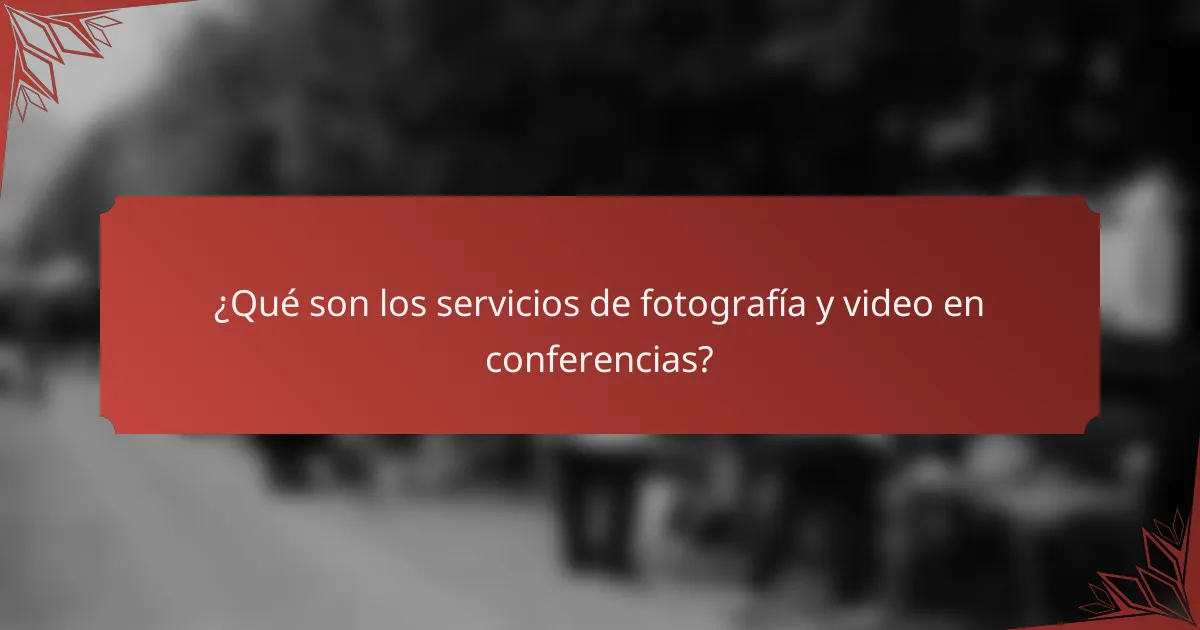 ¿Qué son los servicios de fotografía y video en conferencias?