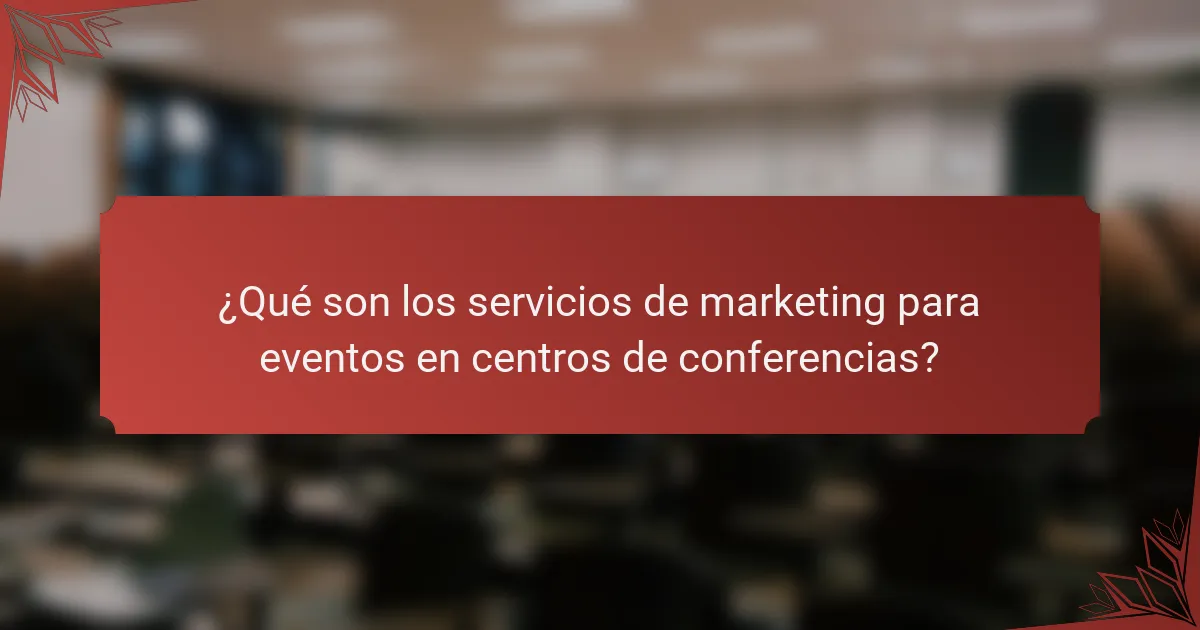 ¿Qué son los servicios de marketing para eventos en centros de conferencias?