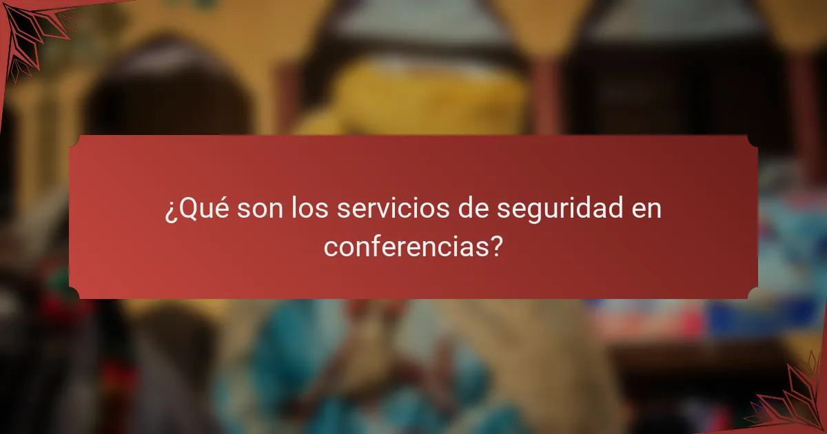 ¿Qué son los servicios de seguridad en conferencias?