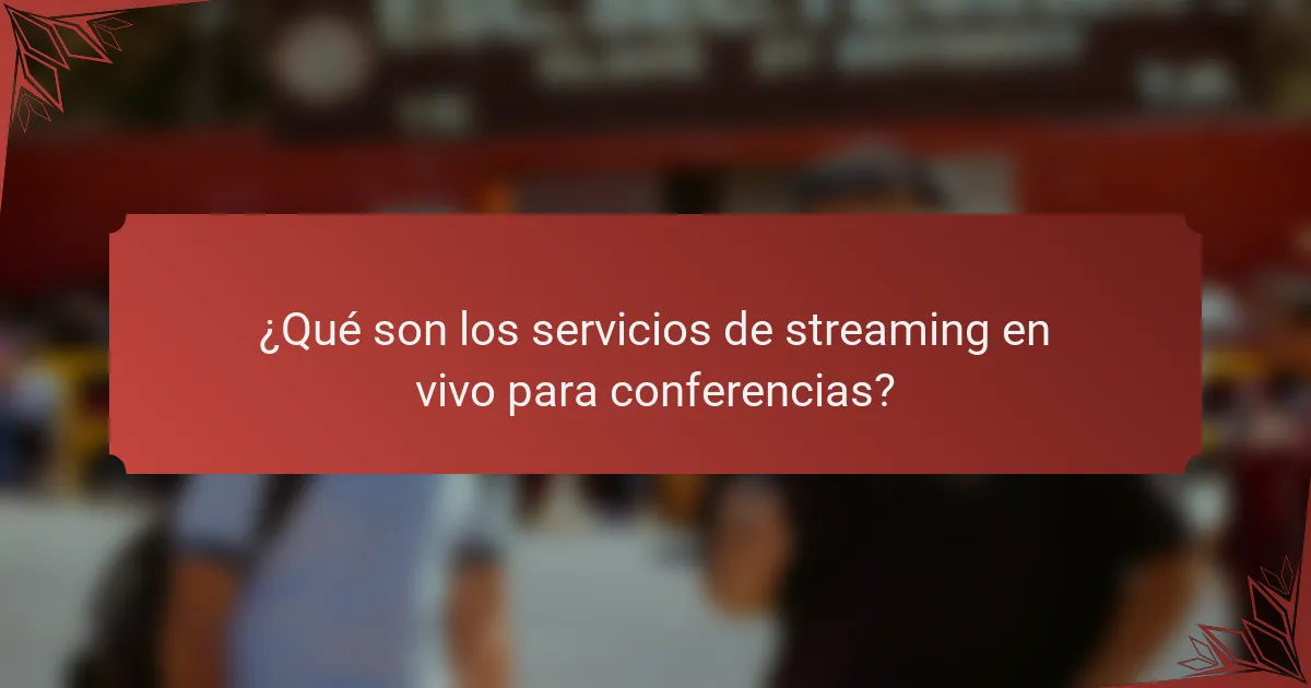 ¿Qué son los servicios de streaming en vivo para conferencias?