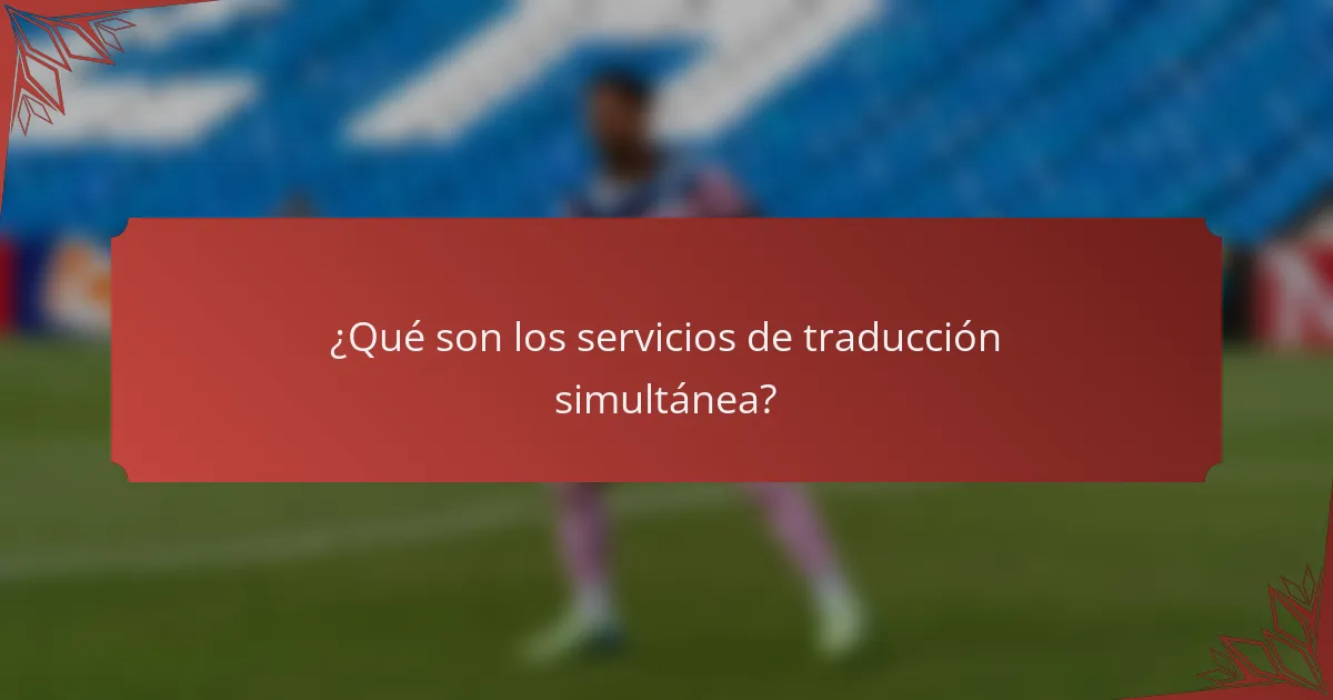 ¿Qué son los servicios de traducción simultánea?