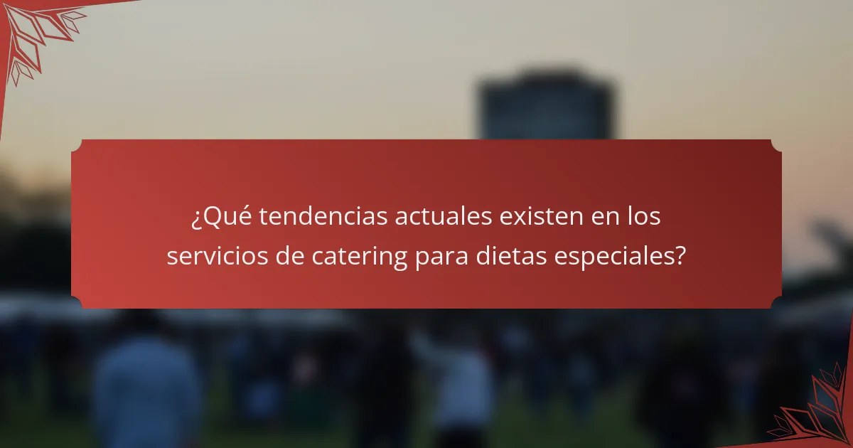¿Qué tendencias actuales existen en los servicios de catering para dietas especiales?