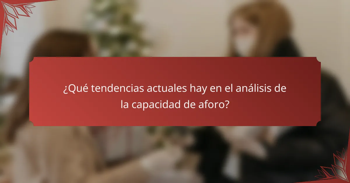 ¿Qué tendencias actuales hay en el análisis de la capacidad de aforo?
