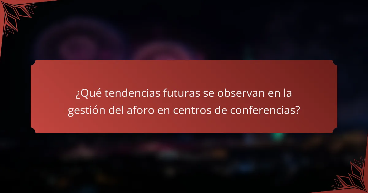 ¿Qué tendencias futuras se observan en la gestión del aforo en centros de conferencias?
