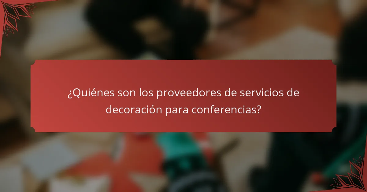¿Quiénes son los proveedores de servicios de decoración para conferencias?
